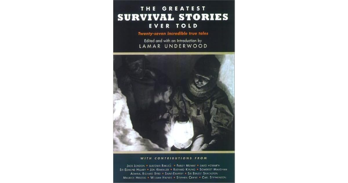 The Greatest Survival Stories Ever Told Seventeen Incredible Tales by