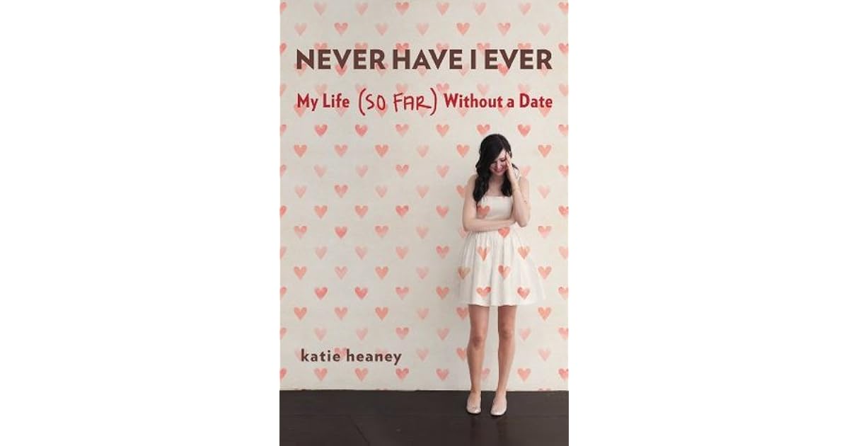 Never Have I Ever My Life (So Far) Without a Date by Katie Heaney — Reviews, Discussion