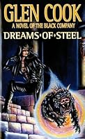 Dreams of Steel (The Chronicles of The Black Company, #5)