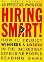 Hiring Smart!: How to Predict Winners and Losers in the Incredibly Expensive People-Reading Game Hiring Smart!: How to Predict Winners and Losers in the Incredibly Expensive People-Reading Game