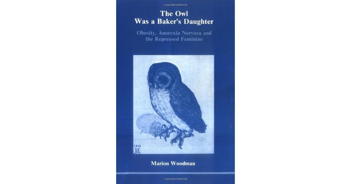 The Owl Was a Baker's Daughter Obesity, Anorexia Nervosa, and the