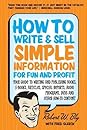How to Write & Sell Simple Information for Fun and Profit: Your Guide to Writing and Publishing Books, E-Books, Articles, Special Reports, Audio Programs, DVDs, and Other How-To Content