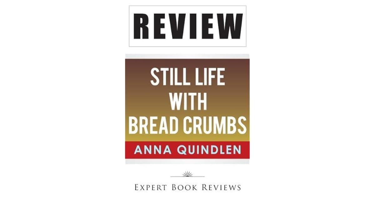 Still Life with Bread Crumbs by Anna Quindlen Review by Expert Book