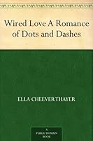 Wired Love A Romance of Dots and Dashes