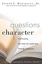 Questions of Character: Illuminating the Heart of Leadership Through Literature Questions of Character: Illuminating the Heart of Leadership Through Literature