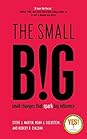 The Small Big by Robert B. Cialdini The Small Big: Small Changes That Spark Big Influence