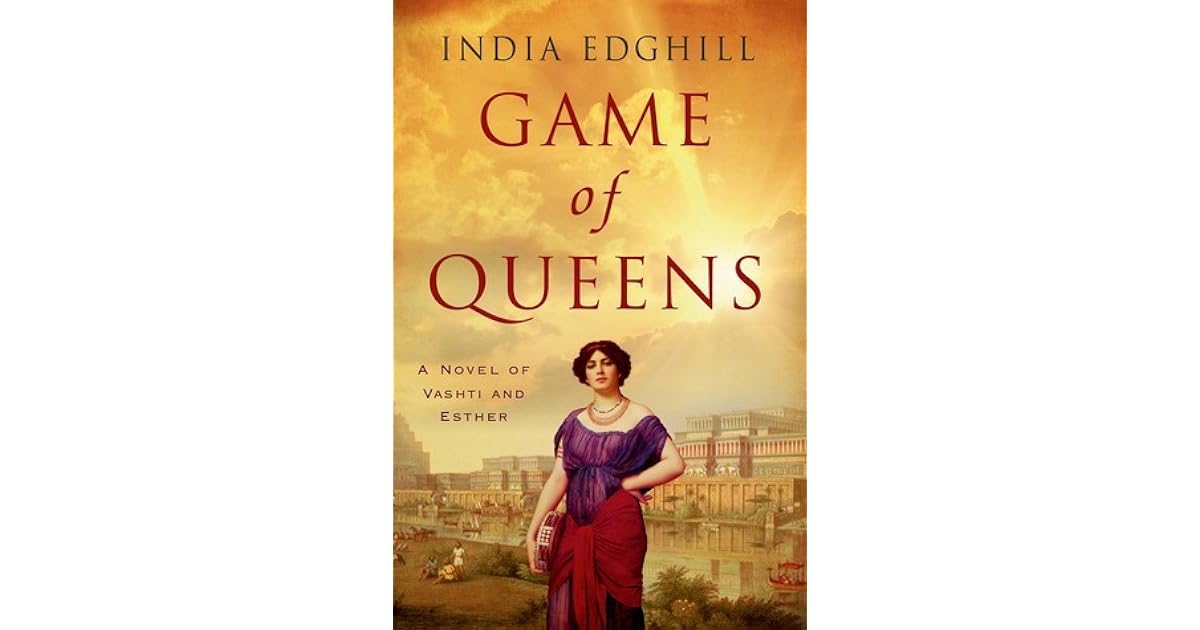 Game of Queens A Novel of Vashti and Esther by India Edghill — Reviews