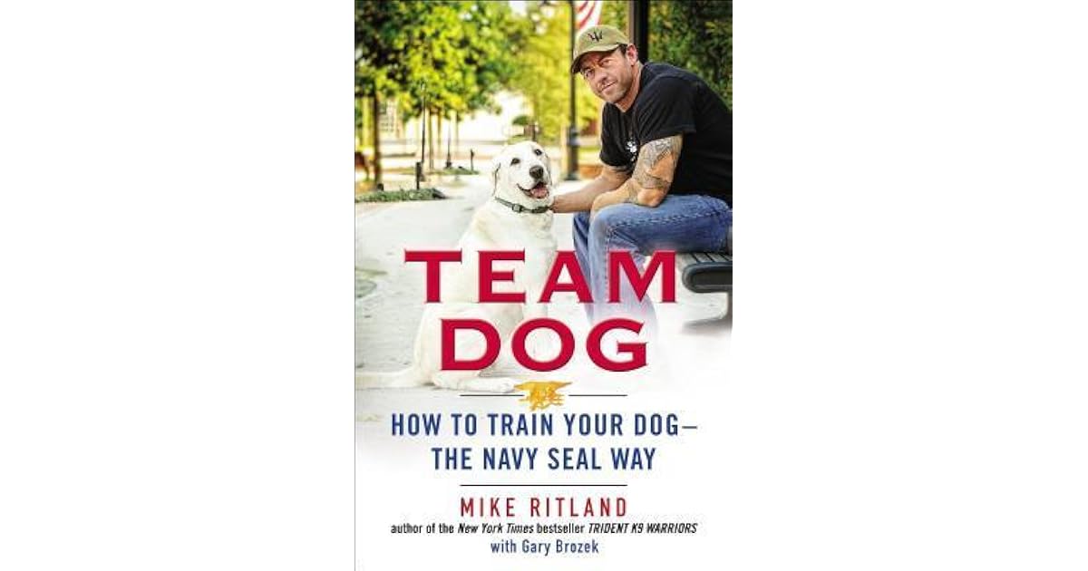 Team Dog How to Train Your Dog the Navy Seal Way by Mike Ritland