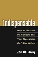 Indispensable How to Become the Company That Your Customers Can't Live Without