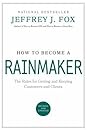 How to Become a Rainmaker: The Rules for Getting and Keeping Customers and Clients How to Become a Rainmaker: The Rules for Getting and Keeping Customers and Clients