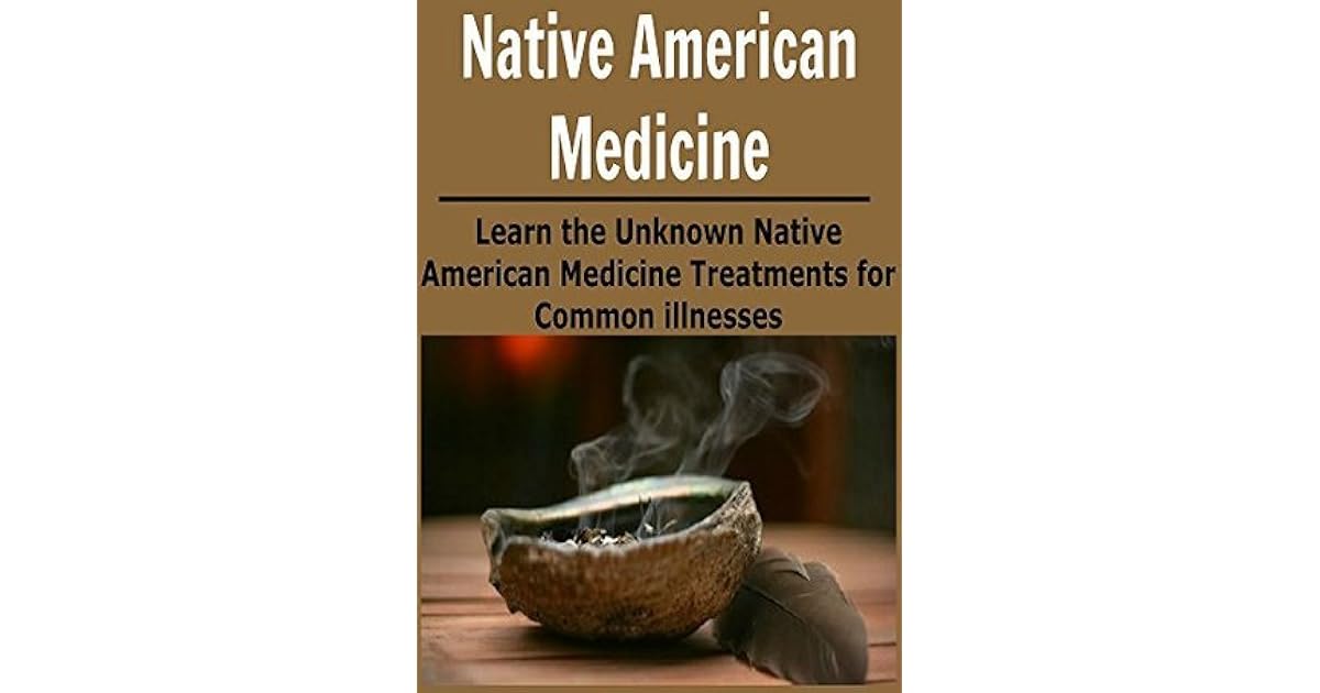 Native American Medicine Learn the Unknown Native American Medicine