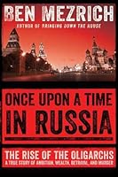 Once Upon a Time in Russia: The Rise of the Oligarchs and the Greatest Wealth in History