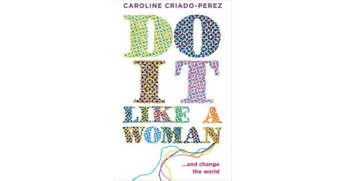 Do It Like a Woman... and Change the World by Caroline CriadoPérez — Reviews, Discussion