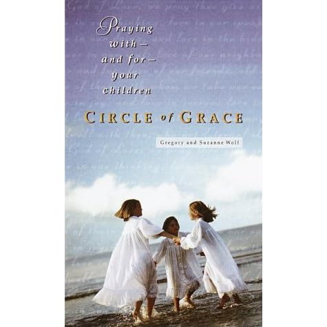 Circle of Grace: Praying with--and for--Your Children by Gregory Wolfe ...