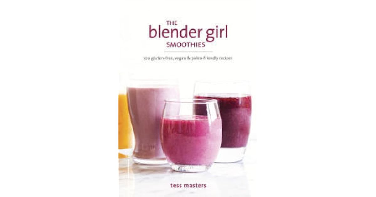 The Blender Girl Smoothies 100 GlutenFree, Vegan, and PaleoFriendly