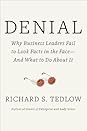 Denial by Richard S. Tedlow Denial: Why Business Leaders Fail to Look Facts in the Face---and What to Do About It