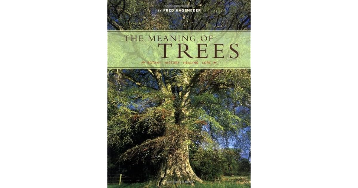The Meaning of Trees Botany, History, Healing, Lore by Fred Hageneder