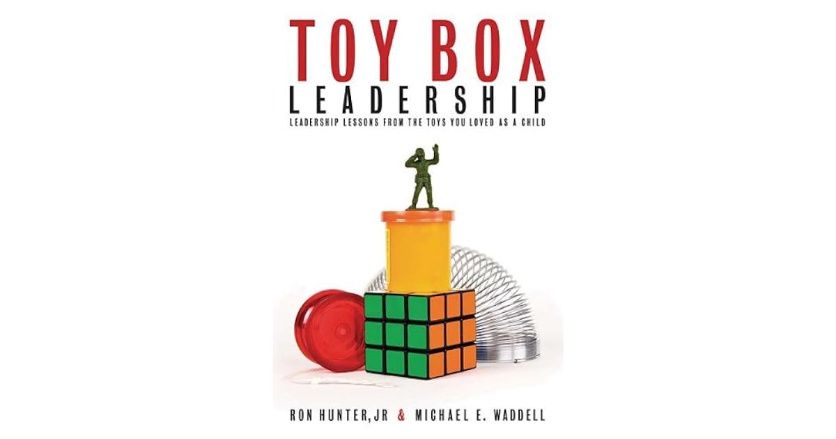 Toy Box Leadership Leadership Lessons from the Toys You Loved as a
