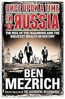 Once Upon a Time in Russia: The Rise of the Oligarchs and the Greatest Wealth in History