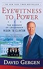 Eyewitness To Power: The Essence of Leadership Nixon to Clinton Eyewitness To Power: The Essence of Leadership Nixon to Clinton
