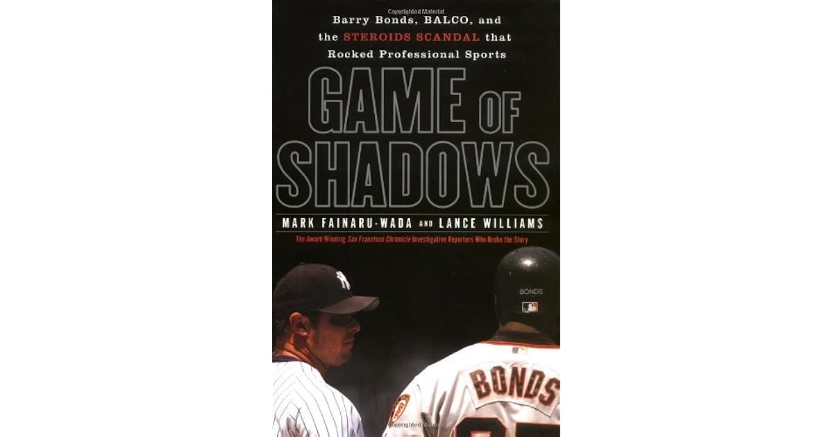 Game of Shadows: Barry Bonds, BALCO, and the Steroids Scandal that