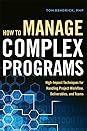 How to Manage Complex Programs by Tom Kendrick How to Manage Complex Programs: High-Impact Techniques for Handling Project Workflow, Deliverables, and Teams