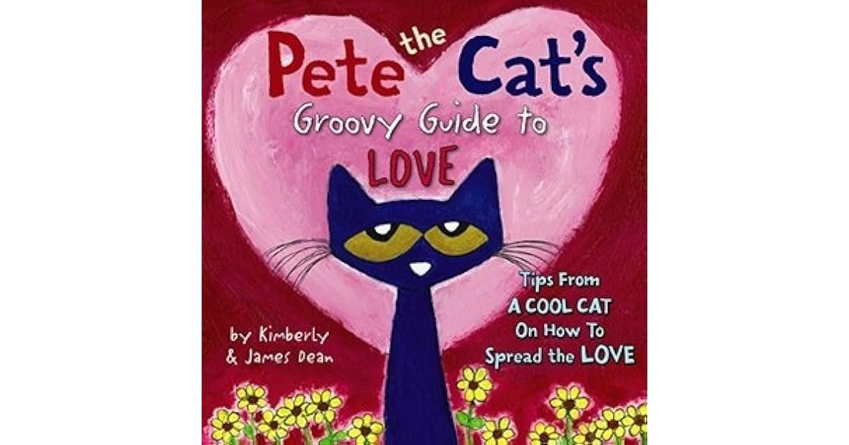 Pete the Cat's Groovy Guide to Love by James Dean
