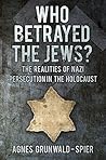 Who Betrayed the Jews?: The Realities of Nazi Persecution in the Holocaust