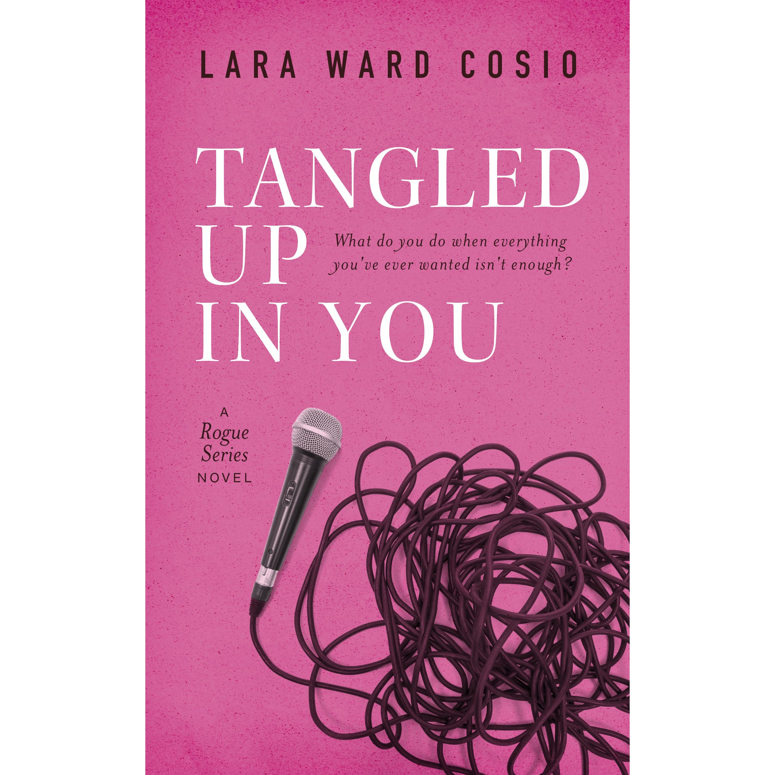 Tangled Up In You (Rogue Series, 1) by Lara Ward Cosio — Reviews