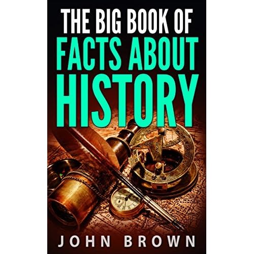 The Big Book of Facts About History Volume I (History Facts 1) by John