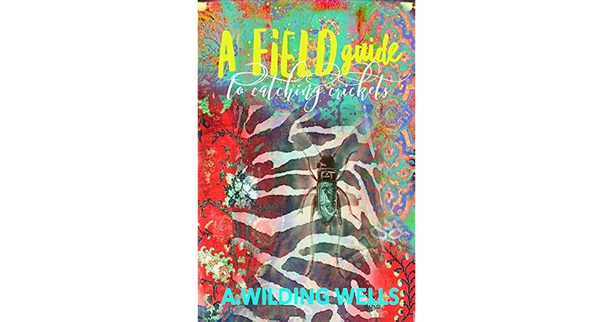 A Field Guide To Catching Crickets by A. Wilding Wells — Reviews