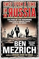 Once Upon a Time in Russia: The Rise of the Oligarchs—A True Story of Ambition, Wealth, Betrayal, and Murder