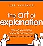The Art of Explanation - Making Your Ideas, Products and Services Easier to Understand The Art of Explanation - Making Your Ideas, Products and Services Easier to Understand