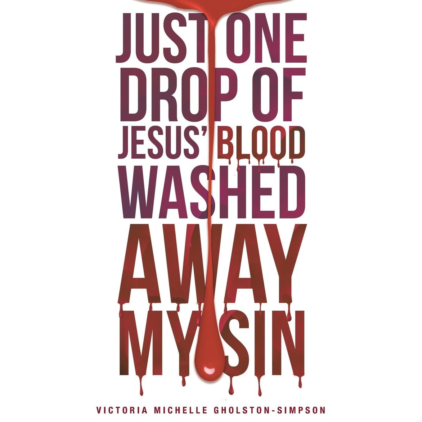 Just One Drop of Jesus' Blood Washed Away My Sin by Victoria Michelle