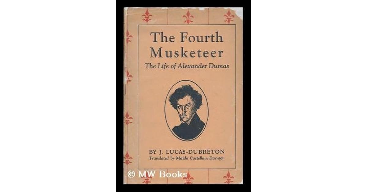 The Fourth Musketeer The Life of Alexandre Dumas by Jean Lucas