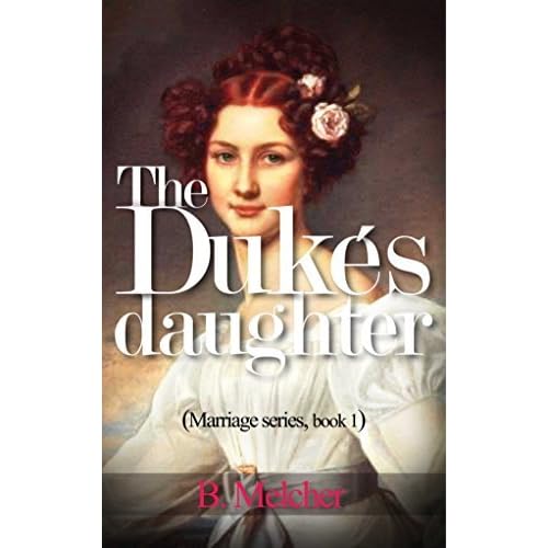 The Duke´s Daughter (Marriage Series, 1) by B. Melcher — Reviews