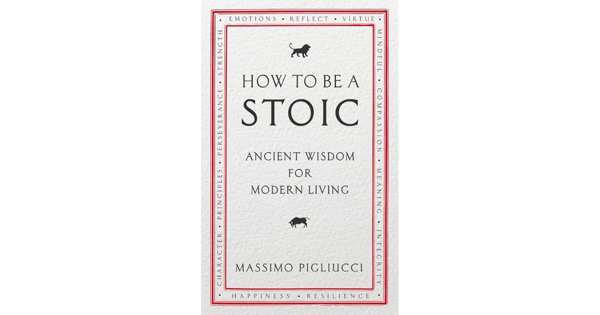 How To Be A Stoic Ancient Wisdom for Modern Living by Massimo Pigliucci — Reviews, Discussion