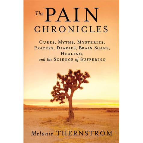 The Pain Chronicles: Cures, Myths, Mysteries, Prayers, Diaries, Brain
