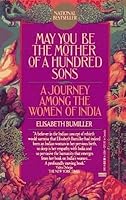 May You Be the Mother of a Hundred Sons: A Journey Among the Women of India