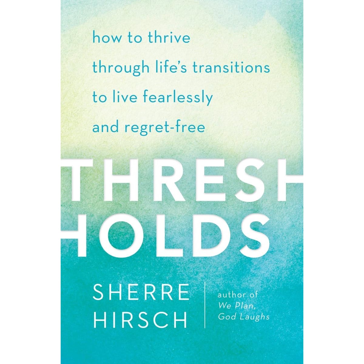 Thresholds How to Thrive Through Life's Transitions to Live Fearlessly and RegretFree by