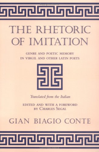 The Rhetoric of Imitation: Genre and Poetic Memory in Virgil and Other Latin Poets (Cornell Studies in Classical Philology)