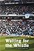 Waiting for the Whistle: Manchester City's Last Season at Maine Road