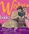 Women Who Love Books Too Much: Bibliophiles, Bluestockings & Prolific Pens from the Algonquin Hotel to the Ya-Ya Sisterhood