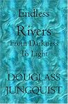 Endless Rivers: From Darkness to Light Endless Rivers: From Darkness to Light