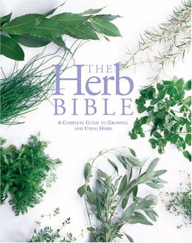 The Herb Bible: A Complete Guide to Growing and Using Herbs (Hardcover)