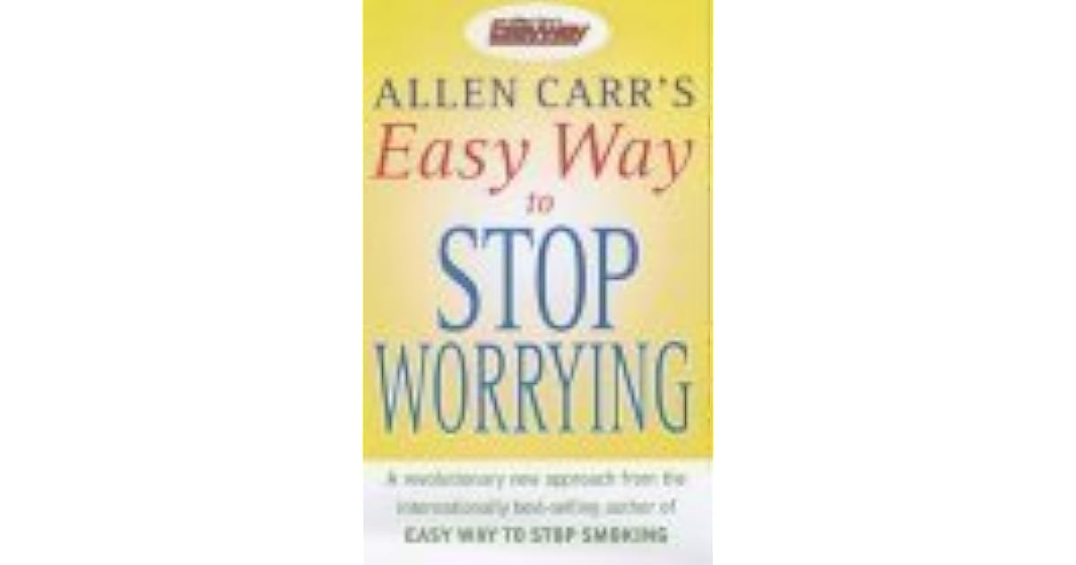 Allen Carr's Easy Way to Stop Worrying by Allen Carr
