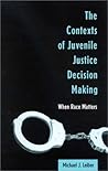 The Contexts of Juvenile Justice Decision Making: When Race Matters