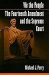 We the People: The Fourteenth Amendment and the Supreme Court