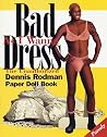 Bad As I Wanna Dress: The Unauthorized Dennis Rodman Paper Doll Book Bad As I Wanna Dress: The Unauthorized Dennis Rodman Paper Doll Book