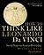 How To Think Like Leonardo Da Vinci: Seven Steps To Genius Everyday - New Edition